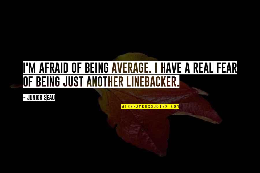 I Put Away Childish Things Quotes By Junior Seau: I'm afraid of being average. I have a