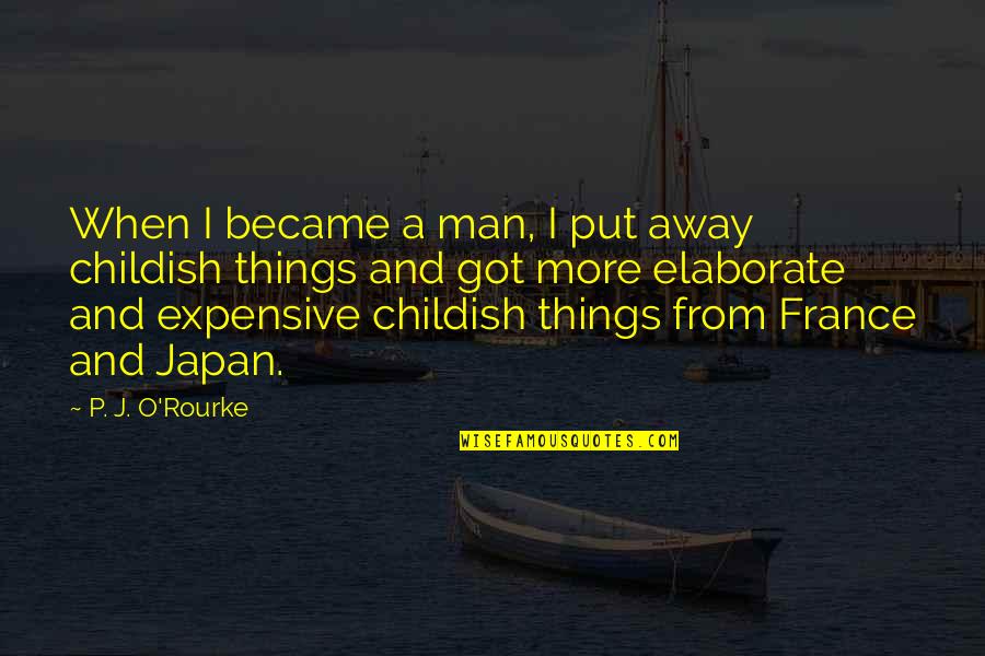 I Put Away Childish Things Quotes By P. J. O'Rourke: When I became a man, I put away