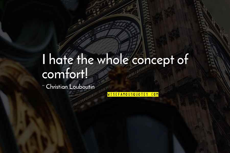 I Really Hate Quotes By Christian Louboutin: I hate the whole concept of comfort!