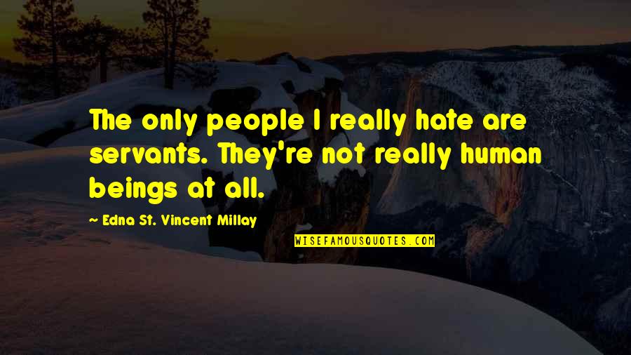 I Really Hate Quotes By Edna St. Vincent Millay: The only people I really hate are servants.