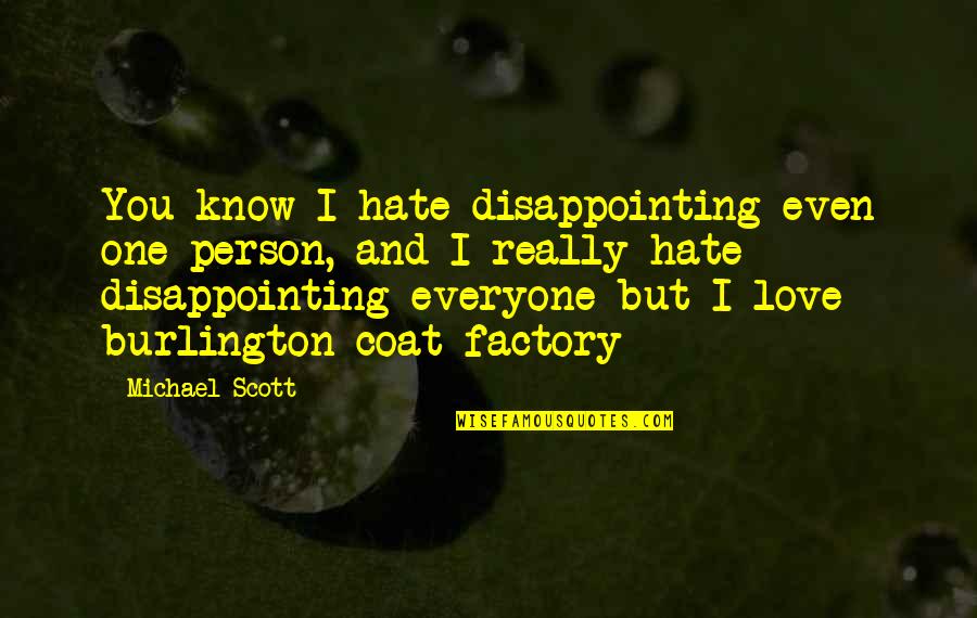 I Really Hate Quotes By Michael Scott: You know I hate disappointing even one person,