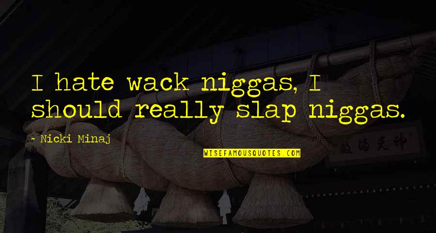 I Really Hate Quotes By Nicki Minaj: I hate wack niggas, I should really slap