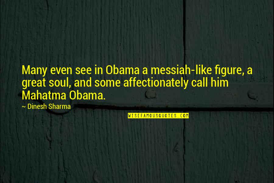 I Rest My Case Quotes By Dinesh Sharma: Many even see in Obama a messiah-like figure,