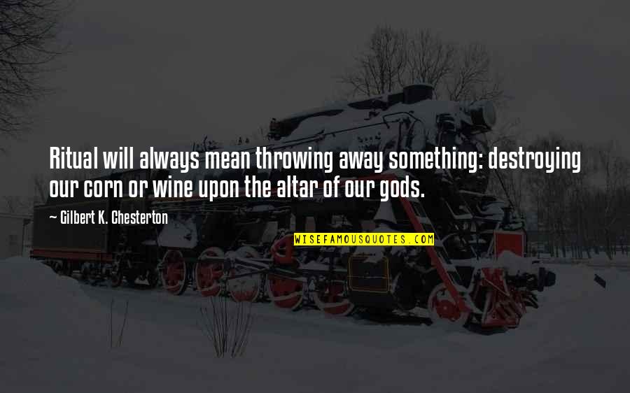 I Rest My Case Quotes By Gilbert K. Chesterton: Ritual will always mean throwing away something: destroying