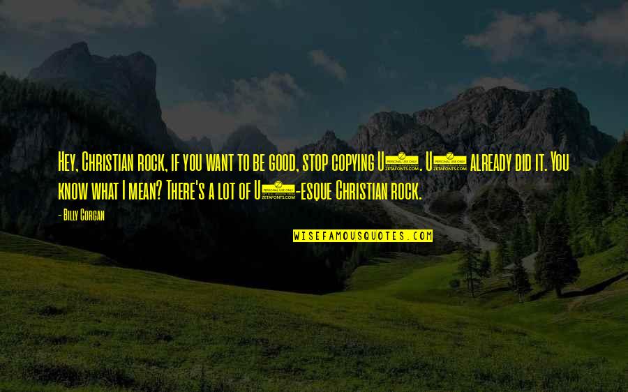 I Rock Quotes By Billy Corgan: Hey, Christian rock, if you want to be