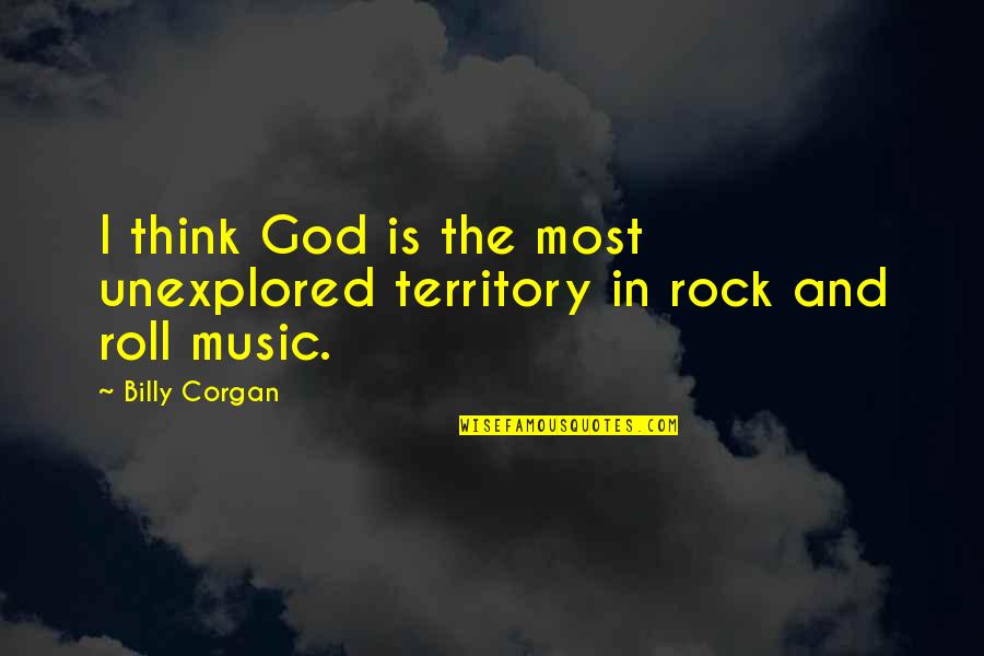 I Rock Quotes By Billy Corgan: I think God is the most unexplored territory