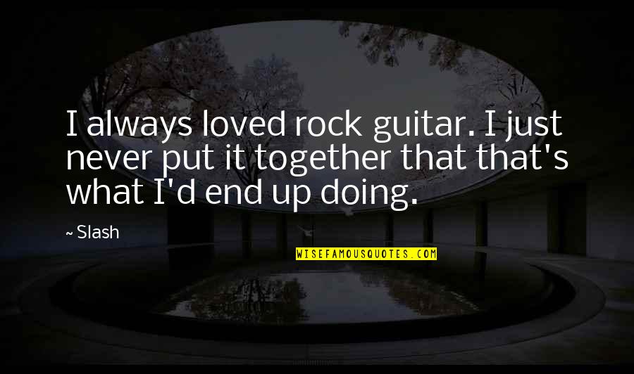 I Rock Quotes By Slash: I always loved rock guitar. I just never