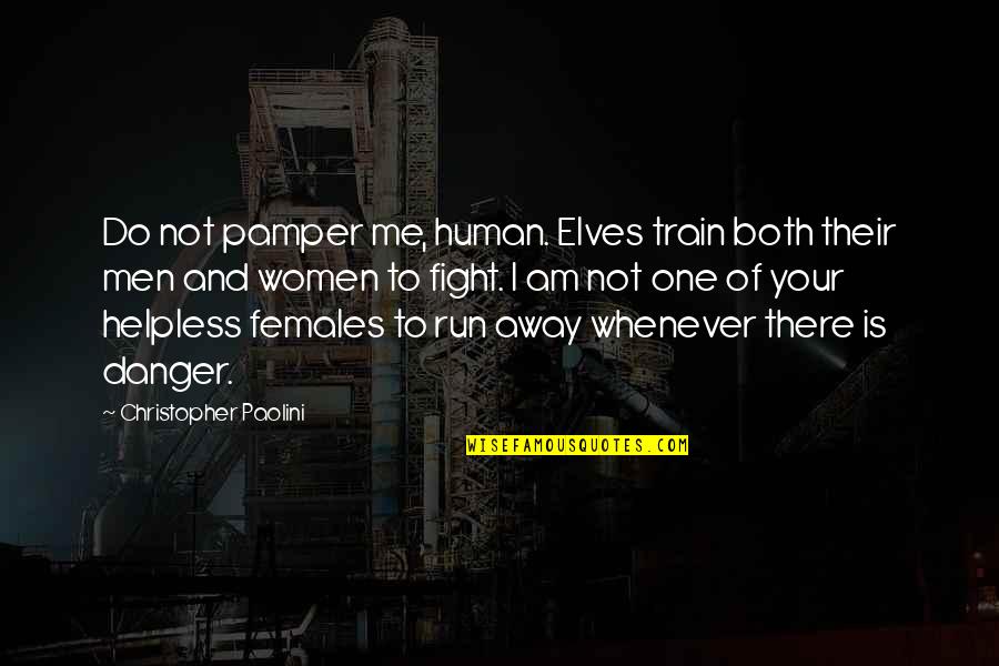 I Run Away Quotes By Christopher Paolini: Do not pamper me, human. Elves train both