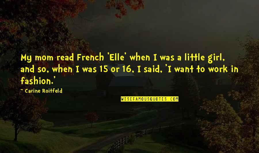 I Said Quotes By Carine Roitfeld: My mom read French 'Elle' when I was