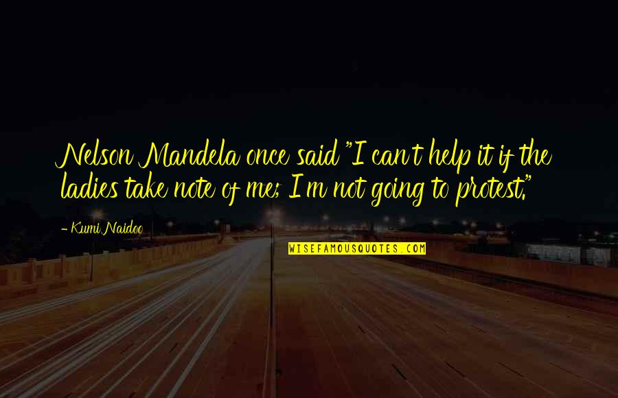 I Said Quotes By Kumi Naidoo: Nelson Mandela once said "I can't help it