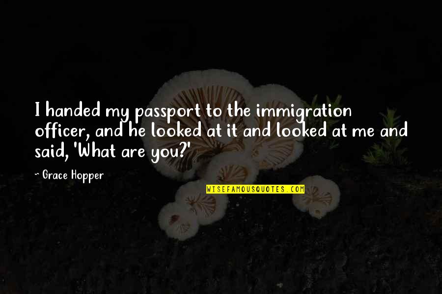 I Said What I Said Quotes By Grace Hopper: I handed my passport to the immigration officer,