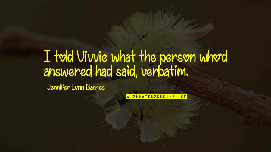 I Said What I Said Quotes By Jennifer Lynn Barnes: I told Vivvie what the person who'd answered