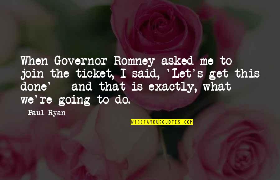 I Said What I Said Quotes By Paul Ryan: When Governor Romney asked me to join the