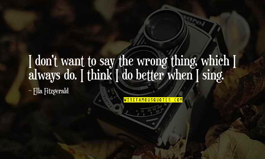 I Say The Wrong Things Quotes By Ella Fitzgerald: I don't want to say the wrong thing,