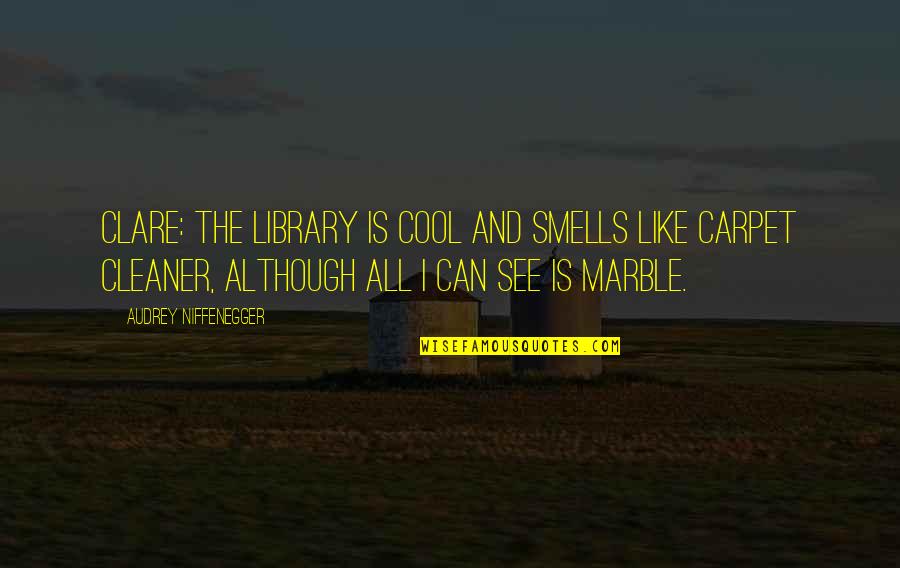 I See All Quotes By Audrey Niffenegger: CLARE: The library is cool and smells like