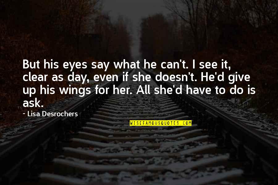 I See All Quotes By Lisa Desrochers: But his eyes say what he can't. I