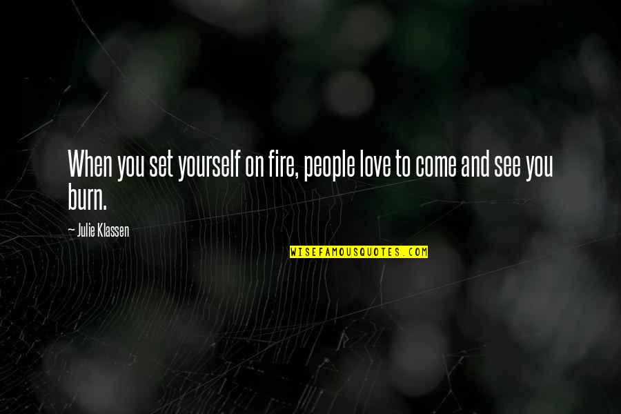 I See Fire Quotes By Julie Klassen: When you set yourself on fire, people love