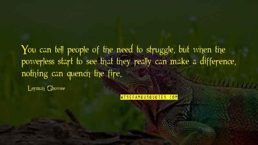 I See Fire Quotes By Leymah Gbowee: You can tell people of the need to