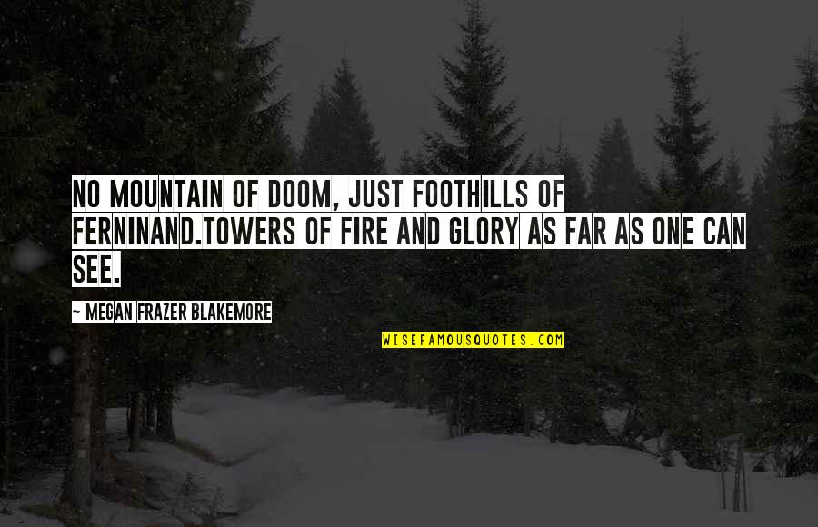 I See Fire Quotes By Megan Frazer Blakemore: No mountain of doom, Just foothills of Ferninand.Towers