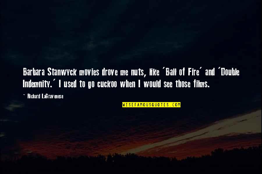 I See Fire Quotes By Richard LaGravenese: Barbara Stanwyck movies drove me nuts, like 'Ball