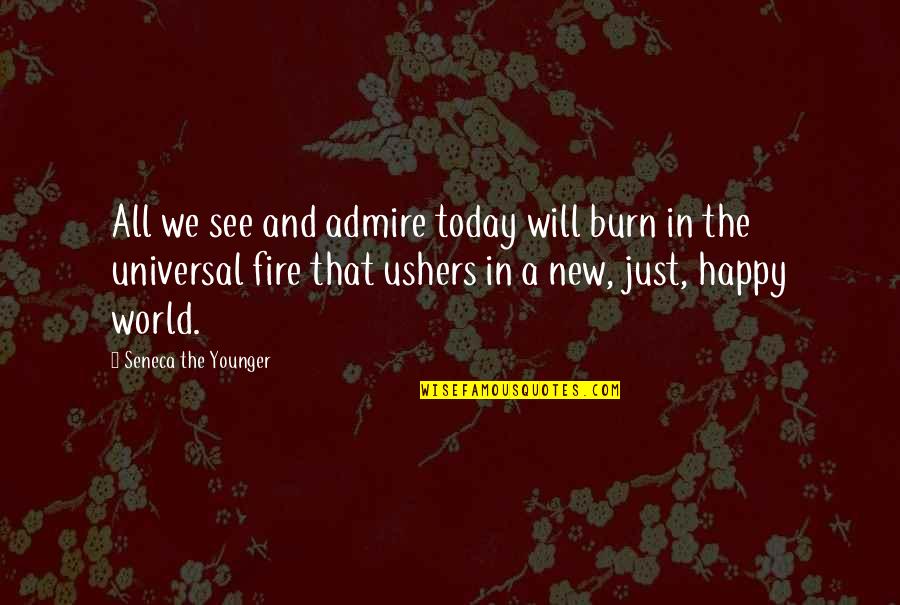 I See Fire Quotes By Seneca The Younger: All we see and admire today will burn