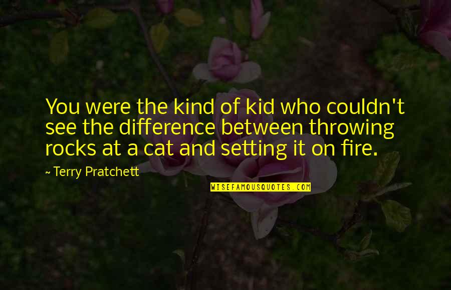 I See Fire Quotes By Terry Pratchett: You were the kind of kid who couldn't