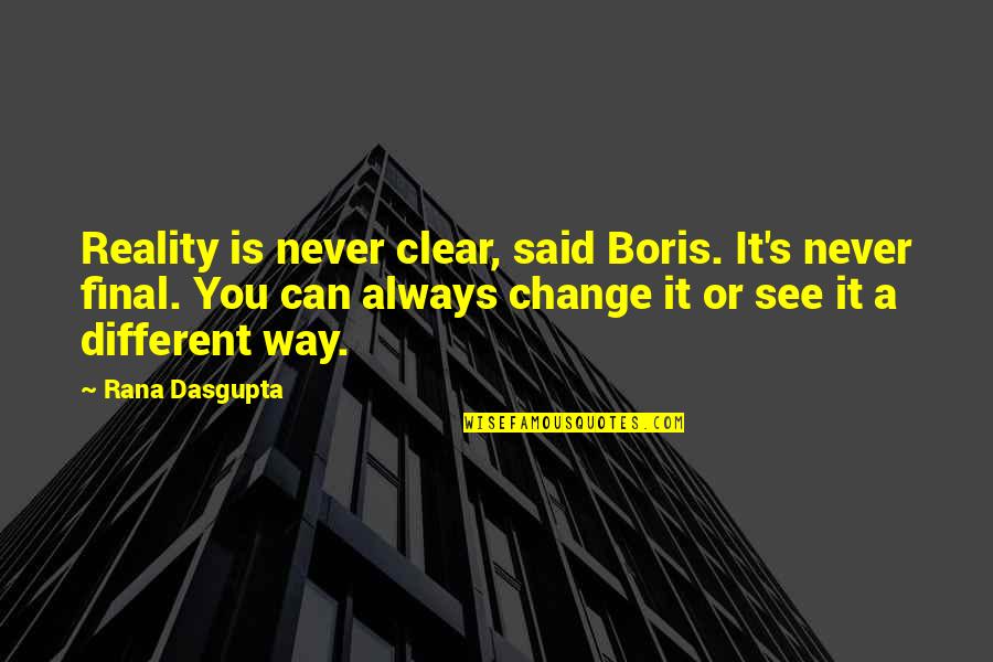 I See Life Different Quotes By Rana Dasgupta: Reality is never clear, said Boris. It's never