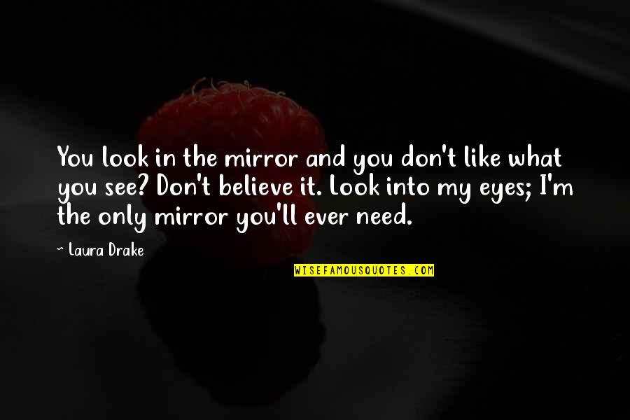 I See You In My Eyes Quotes By Laura Drake: You look in the mirror and you don't