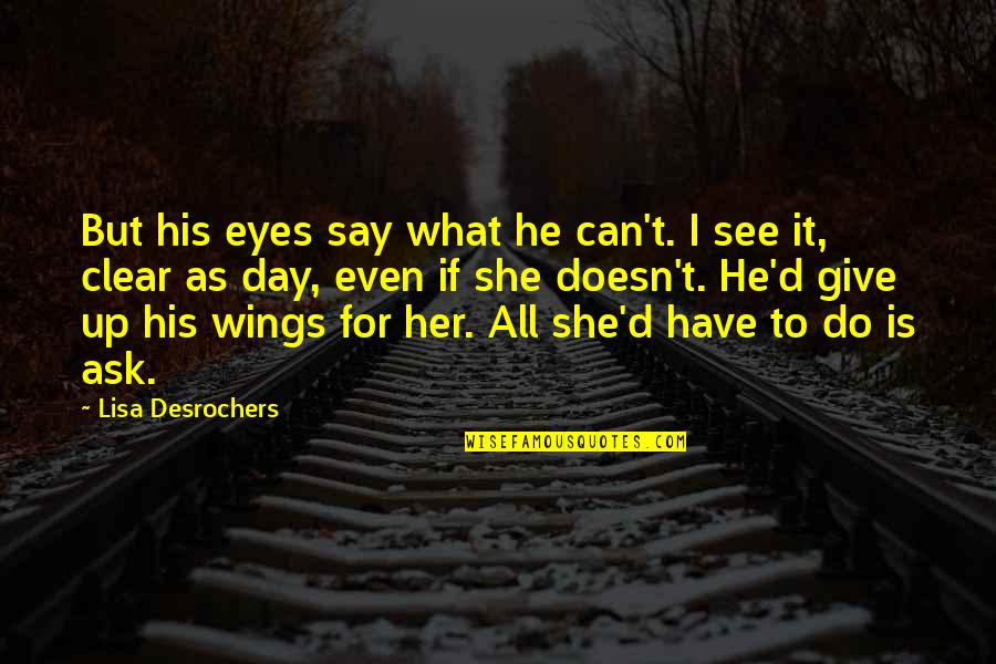 I See You In My Eyes Quotes By Lisa Desrochers: But his eyes say what he can't. I