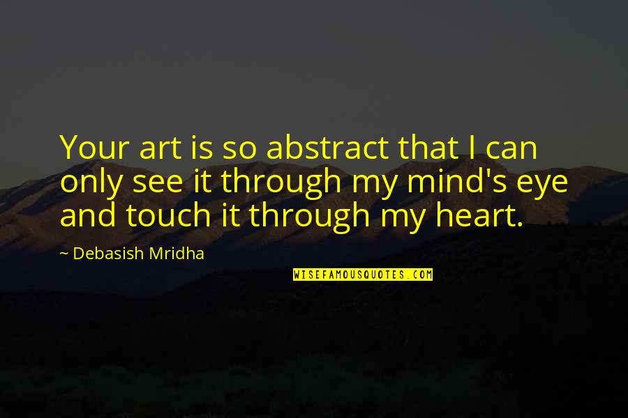 I See Your Heart Quotes By Debasish Mridha: Your art is so abstract that I can