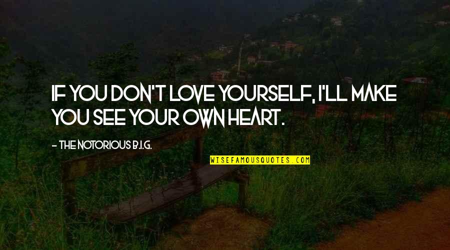 I See Your Heart Quotes By The Notorious B.I.G.: If you don't love yourself, I'll make you