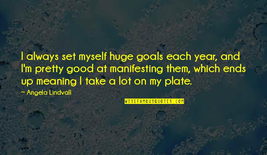 I Set Goals Quotes By Angela Lindvall: I always set myself huge goals each year,