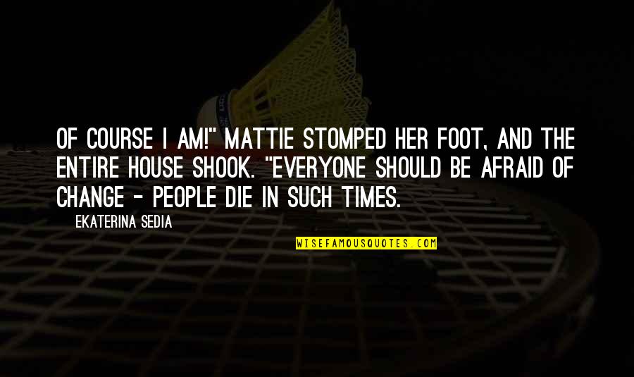 I Should Die Quotes By Ekaterina Sedia: Of course I am!" Mattie stomped her foot,