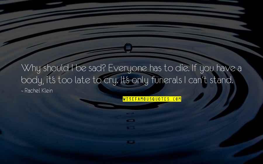 I Should Die Quotes By Rachel Klein: Why should I be sad? Everyone has to