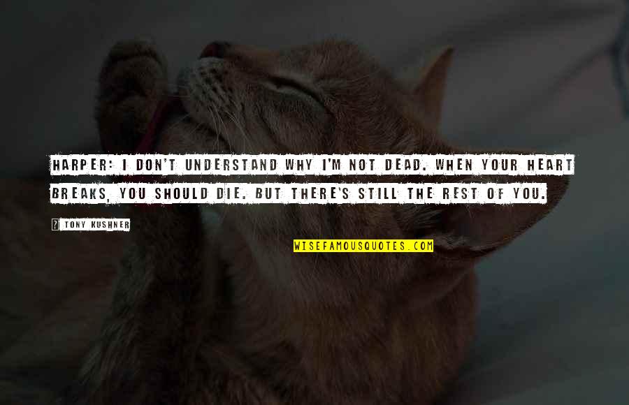 I Should Die Quotes By Tony Kushner: HARPER: I don't understand why I'm not dead.