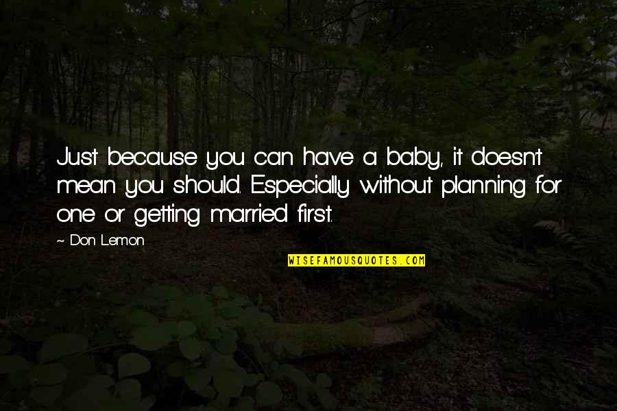 I Should Have Married You First Quotes By Don Lemon: Just because you can have a baby, it