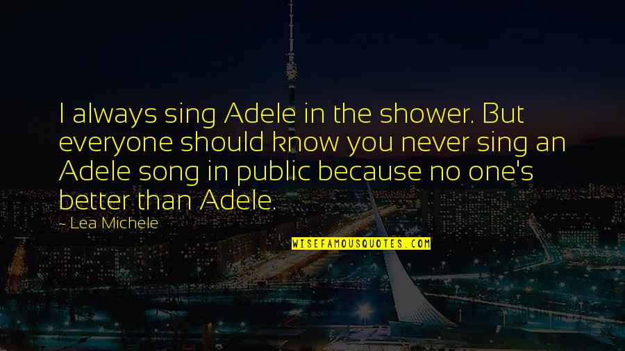 I Sing Because Quotes By Lea Michele: I always sing Adele in the shower. But