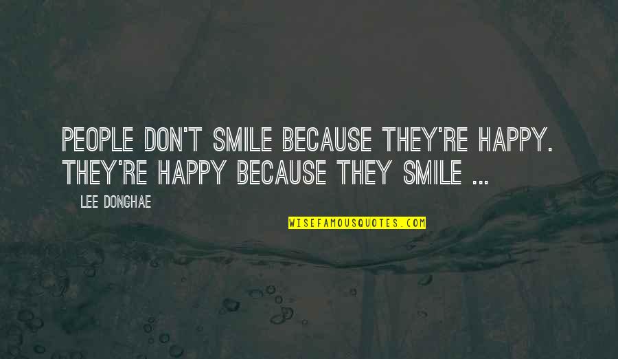 I Smile Because I'm Happy Quotes By Lee Donghae: People don't smile because they're happy. They're happy