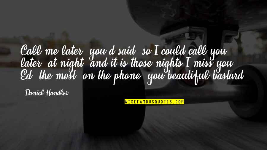 I So Miss You Quotes By Daniel Handler: Call me later, you'd said, so I could