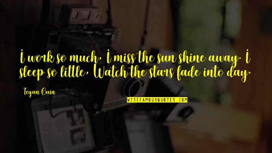 I So Miss You Quotes By Tegan Quin: I work so much, I miss the sun