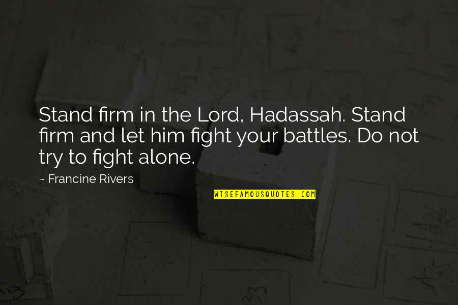 I Stand Alone Quotes By Francine Rivers: Stand firm in the Lord, Hadassah. Stand firm