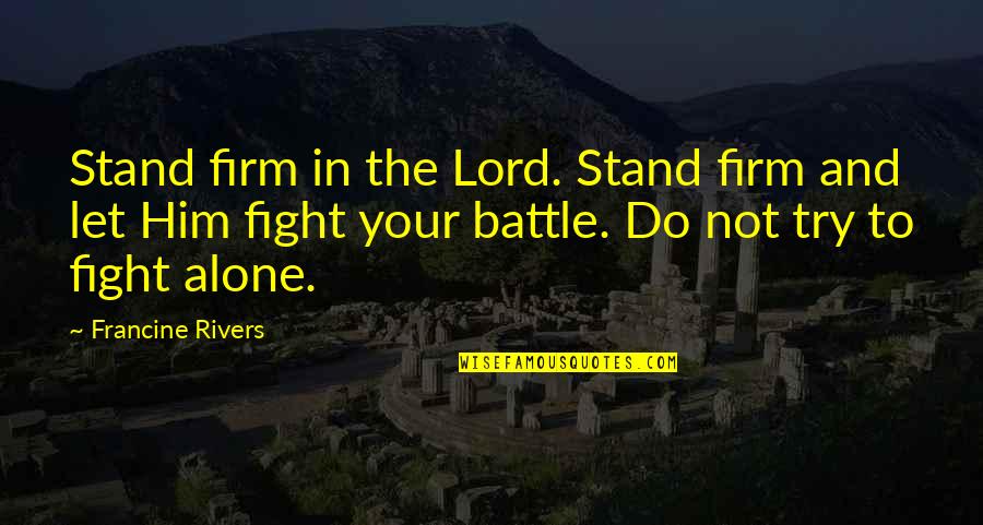 I Stand Alone Quotes By Francine Rivers: Stand firm in the Lord. Stand firm and