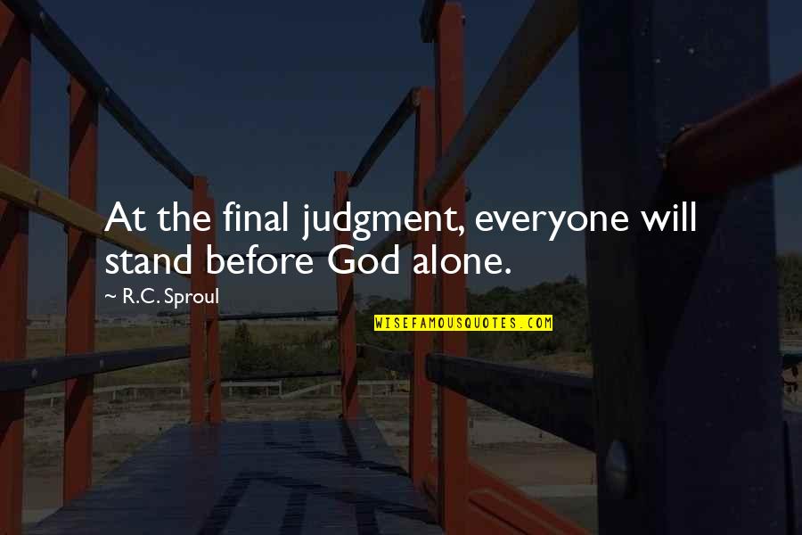 I Stand Alone Quotes By R.C. Sproul: At the final judgment, everyone will stand before