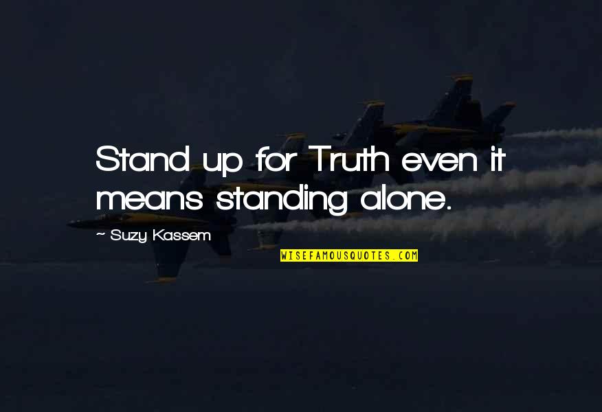 I Stand Alone Quotes By Suzy Kassem: Stand up for Truth even it means standing