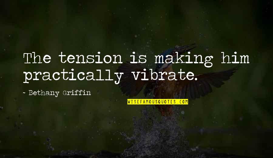 I Stand Alone Solid And Firm Quotes By Bethany Griffin: The tension is making him practically vibrate.