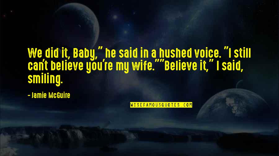 I Still Believe In You Quotes By Jamie McGuire: We did it, Baby," he said in a