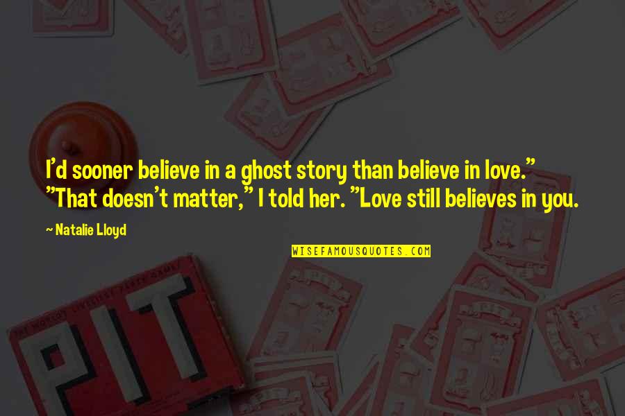 I Still Believe In You Quotes By Natalie Lloyd: I'd sooner believe in a ghost story than