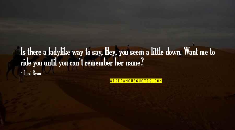 I Still Can't Forget You Quotes By Lexi Ryan: Is there a ladylike way to say, Hey,