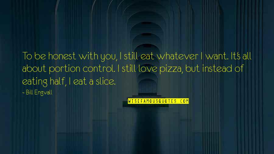 I Still Love You But Quotes By Bill Engvall: To be honest with you, I still eat