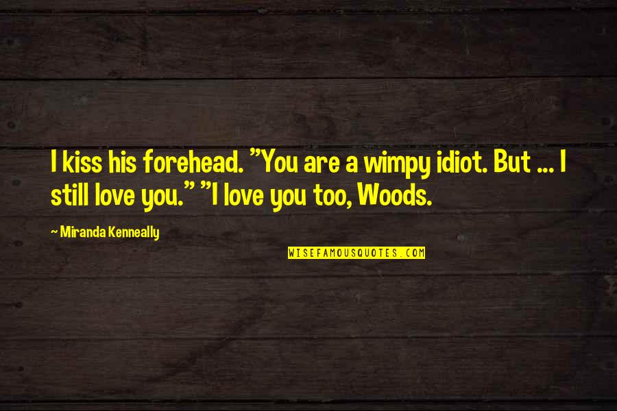 I Still Love You But Quotes By Miranda Kenneally: I kiss his forehead. "You are a wimpy